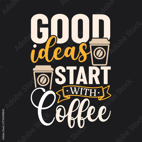 Good ideas start with coffee. Coffee t- shirt design, Hand drawn coffee quote vintage hand lettering vector illustration.