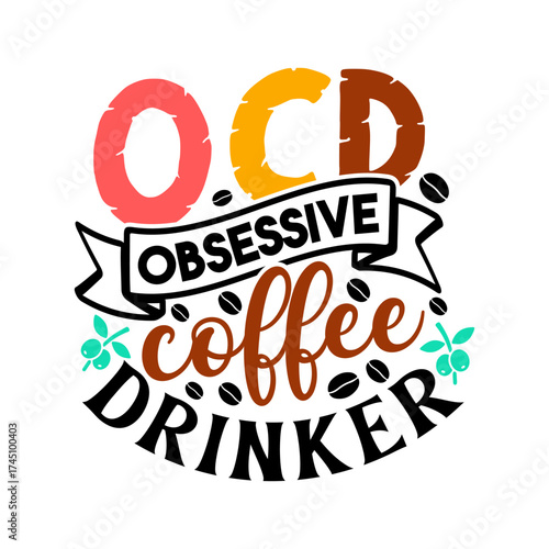 Ocd obsessive coffee drinker. Coffee t- shirt design, Hand drawn coffee quote vintage hand lettering vector illustration.