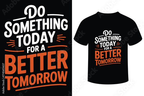 Inspirational t shirt design motivational quote do something today for a better tomorrow