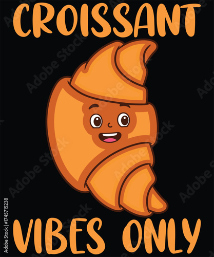 Croissant Vibes Only - Cute Croissant Design Vector.