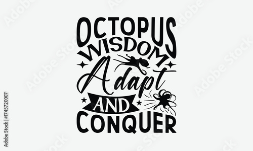 Octopus Wisdom Adapt And Conquer - Octopus T-Shirt Design, Illustration With Hand-lettering And Decoration Elements, Cricut, Eps, Silhouette Cameo, Eps.