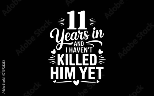 11 Years In And I Haven't Killed Him Yet 11th Anniversary t-shirt quotes svg design