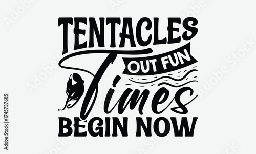 Tentacles Out Fun Times Begin Now - Octopus T-Shirt Design, Illustration For Prints And Bags, Posters, Cards, Cameo, Cricut, Eps, Files Cutting.