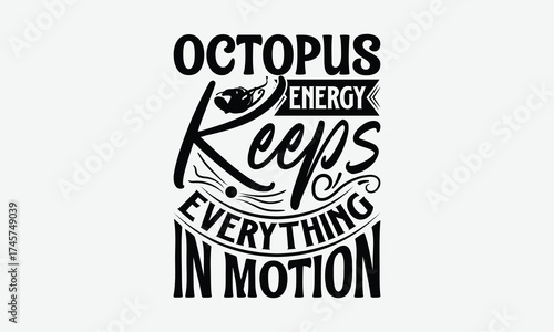 Octopus Energy Keeps Everything In Motion - Octopus T-Shirt Design, Illustration Written Vector T-Shirt Design, Bags, Stationary As A Poster.
