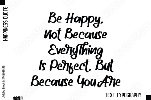 Be Happy, Not Because Everything Is Perfect, But Because You Are   -Happiness Inspiring Quote Brush Hand Lettering Text Design