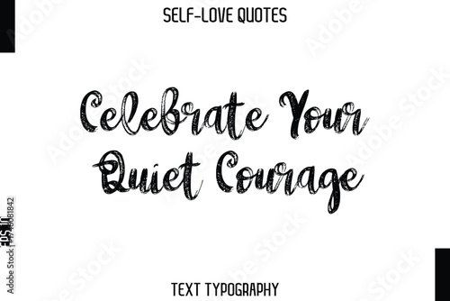 Celebrate Your Quiet Courage   -Trendy Self-Love Brush Hand Written Typography Vector Design
