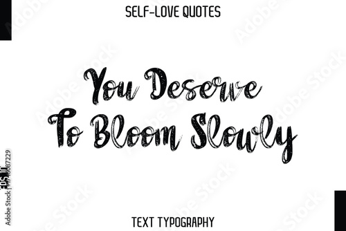 You Deserve To Bloom Slowly  -Trendy Self-Love Brush Hand Written Typography Vector Design