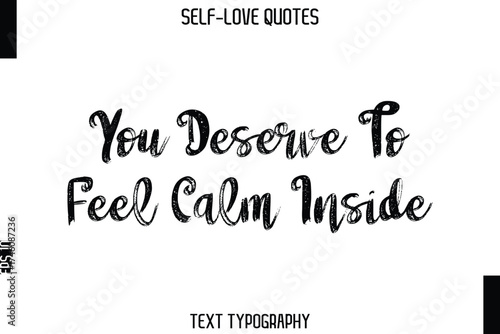 You Deserve To Feel Calm Inside   -Trendy Self-Love Brush Hand Written Typography Vector Design