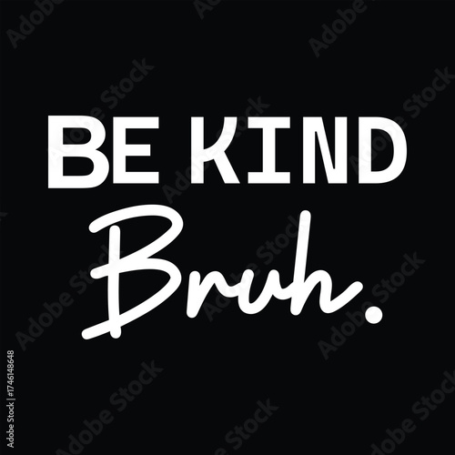 Be Kind Bruh Typography Quote Vector T-Shirt Design, Positive Message Motivational Graphic for Apparel and Merchandise