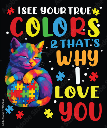 Heartwarming autism awareness T-shirt: "I SEE YOUR TRUE COLORS & THAT'S WHY I LOVE YOU" with colorful puzzle-patterned cat. Show your support!
