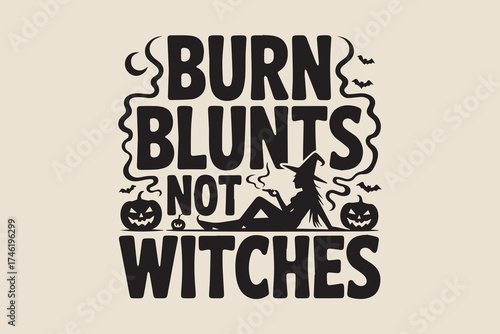 Funny halloween witch themed "burn blunts not witches" text graphic design art