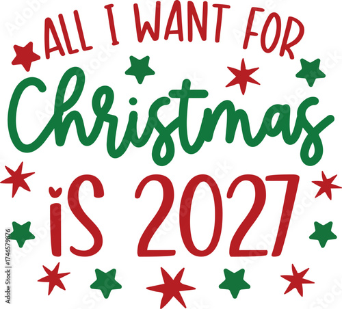 All I Want for Christmas is 2027 Funny Holiday T-Shirt Design | Cute Festive Quote Tee for Family, Friends, and Santa Squad | Holiday Humor Gift