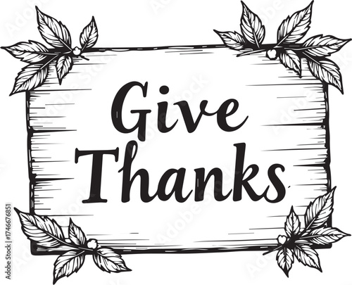 A rustic wooden sign adorned with delicate leaves, bearing the heartfelt message Give Thanks, embodies the spirit of gratitude and appreciation. 