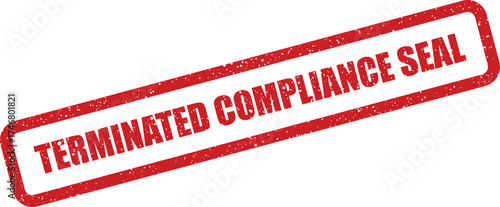 Distressed red rubber stamp featuring TERMINATED COMPLIANCE SEAL to mark regulatory documents as completed or failed