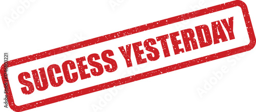 Distressed red rubber stamp mark featuring SUCCESS YESTERDAY symbolizing past achievements and historical milestones