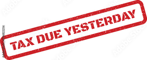 Grungy red stamp impression with prominent uppercase text TAX DUE YESTERDAY presented diagonally, signifying an overdue financial payment or past deadline