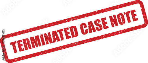 Red distressed rubber stamp showing TERMINATED CASE NOTE for official documentation and legal proceedings