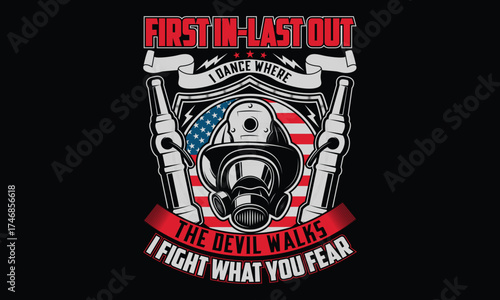 First In-Last Out I Dance Where The Devil Walks I Fight What You Fear - Firefighter T shirt Design, Handmade calligraphy vector illustration, Typography Vector for poster, banner, flyer and mug.