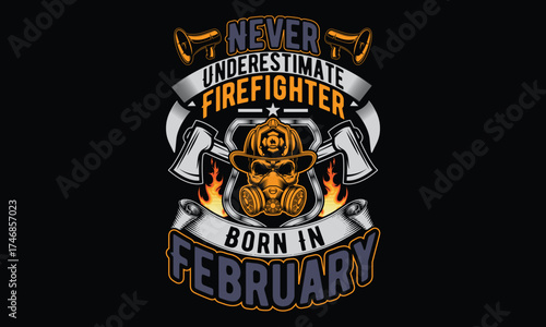 Never Underestimate Firefighter Born In February - Firefighter T Shirt Design, Hand drawn vintage hand lettering and decoration elements, prints for posters, covers with Black background.
