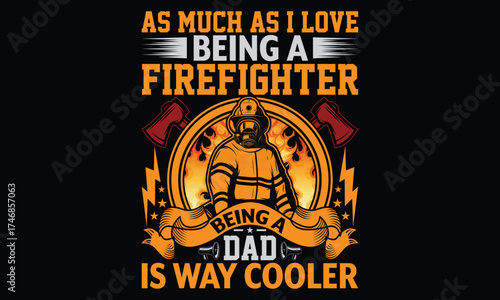 As Much As I Love Being A Firefighter Being A Dad Is Way Cooler - Firefighter T Shirt Design, Handmade calligraphy vector illustration, Isolated on Black background, Cutting Cricut and Silhouette, EPS