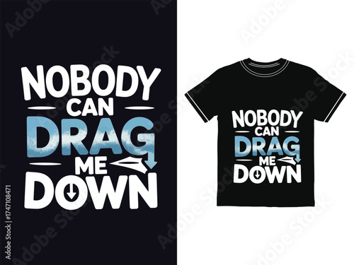Nobody can drag me down t shirt design