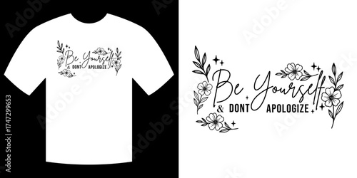 Inspirational Apparel: A stylish T-shirt showcases the empowering message Be Yourself & Don't Apologize, beautifully adorned with floral design.