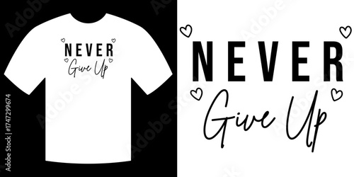 Never Give Up Inspirational Typography: A motivational tee shirt, showcasing a classic design with the inspiring phrase Never Give Up, a timeless message of hope and perseverance.