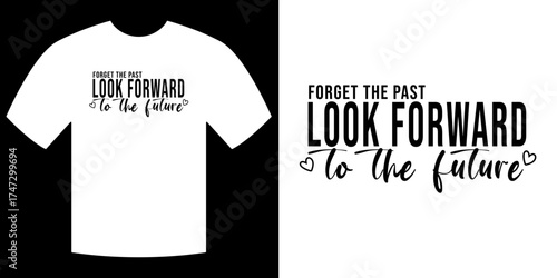 Look Forward Tee Design: A classic tee shirt proudly displays the inspiring phrase Forget the past, look forward to the future. A minimalist design encouraging forward-thinking and optimism.