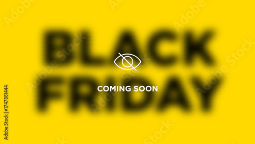 Coming soon message on blurred black friday text on yellow background. Concept of seasonal sale teaser, marketing energy, e-commerce, hopping campaigns and retail design. Bold poster