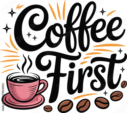 Aesthetic Vector Illustration of a Coffee Cup with 'Coffee First' Typography: Morning Priority, Cafe Culture, and Wake-Up Routine Graphic