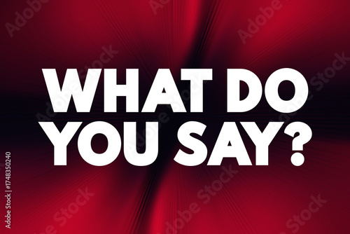 What do you say? informal way of asking someone for their opinion, response, or decision on a matter, text concept background