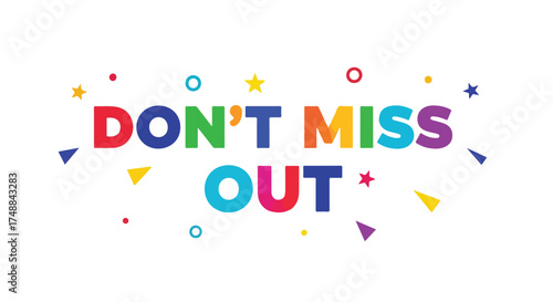 Vibrant promotional graphic with 'Don't Miss Out' message, surrounded by festive confetti and colorful shapes to catch the viewer's eye