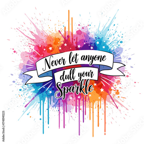 An inspiring quote never let anyone dull your sparkle presented on a banner against a background of explosive, colorful paint splatters and shimmering stars, conveying positivity and confidence