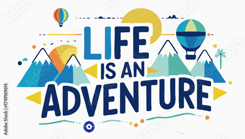 Life is an adventure design with colorful mountains, balloons and sun, ideal for travel blogs and motivational campaigns