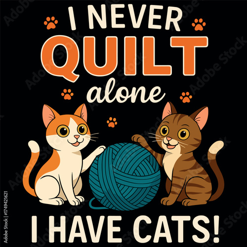 I Never Quilt Alone I Have Cats