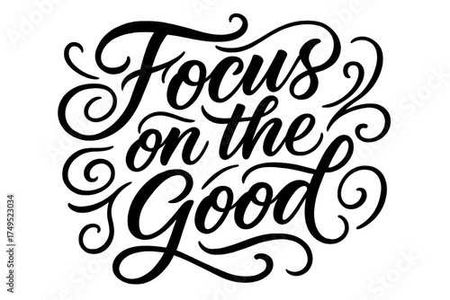 Focus on Positivity. Focus on the Good. Elegant modern calligraphy lettering with bold and saturated thick
