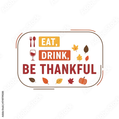 Eat drink be thankful thanksgiving holiday celebration fall autumn season festive quote design vector