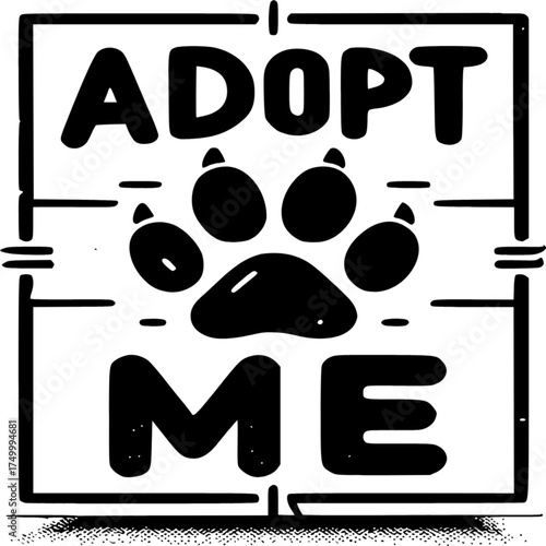 Adopt Me sign: The black and white sign with the phrase Adopt Me, is an invitation to the public to find a loving home for a pet.