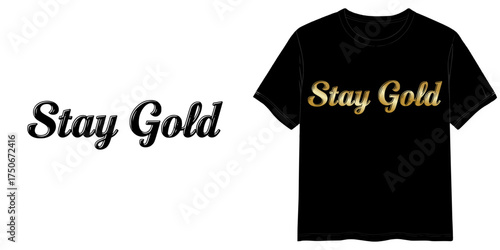 "Stay Gold" T-shirt print, isolated vector image, two design options for lettering on a transparent background and on a T-shirt layout background