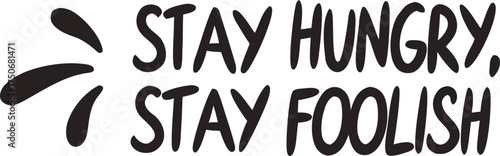 The popular phrase “Stay hungry, stay foolish” in bold black font, symbolizing curiosity, risk-taking, and ambition.