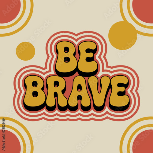 Retro style 'be brave' typography poster with warm color palette and psychedelic swirls inspiring courage and positivity vector