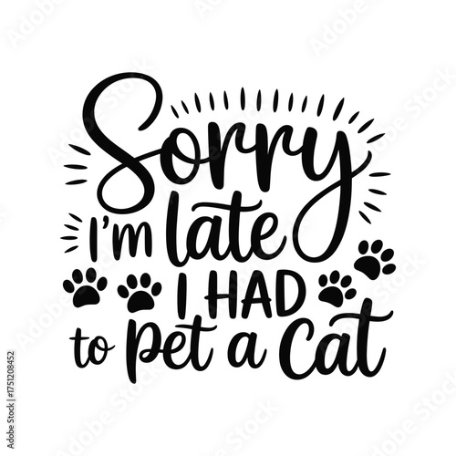 Sorry I'm late I had to pet a cat .Vector EPS