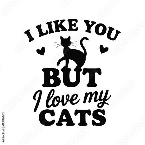 I like you but I love my cats .Vector EPS