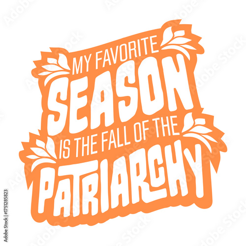 My favorite season is the fall of the patriarchy quote playful linking the word fall to autumn