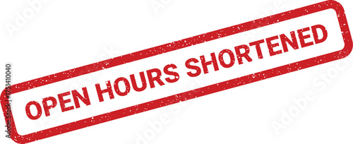 A clear red textured rubber stamp displaying the important message OPEN HOURS SHORTENED due to changes