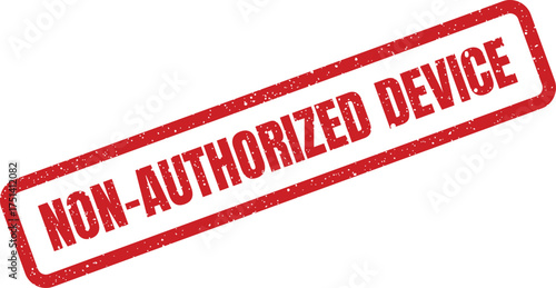 A rectangular red distressed rubber stamp displaying the important message NON AUTHORIZED DEVICE