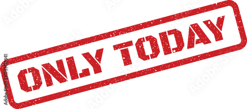 A red distressed rubber stamp with the urgent text ONLY TODAY prominently displayed across its rectangular surface