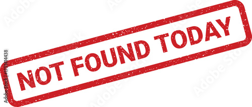 Authentic grunge texture stamp presenting NOT FOUND TODAY text, indicating an immediate daily unavailability status