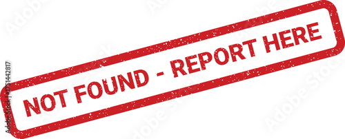 Rectangular grunge style stamp displaying NOT FOUND REPORT HERE text, indicating an action for missing items