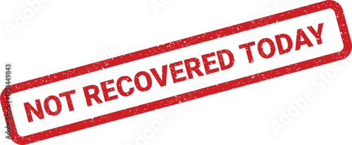Unique red rubber stamp with distressed texture showing NOT RECOVERED TODAY for time sensitive status updates